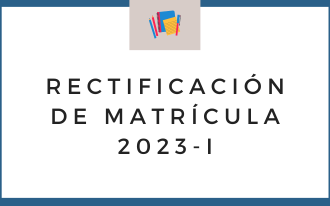 RECTIFICACIÓN DE MATRÍCULA 2023-I